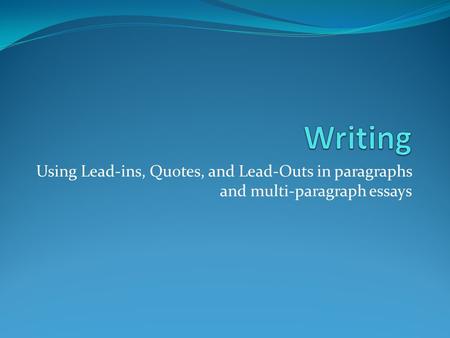Writing Using Lead-ins, Quotes, and Lead-Outs in paragraphs and multi-paragraph essays.