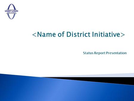 Status Report Presentation. Is this initiative ahead of schedule (why – explain)? Is this initiative on schedule (why – explain)? Is this initiative.