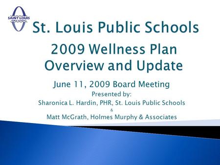 June 11, 2009 Board Meeting Presented by: Sharonica L. Hardin, PHR, St. Louis Public Schools & Matt McGrath, Holmes Murphy & Associates.