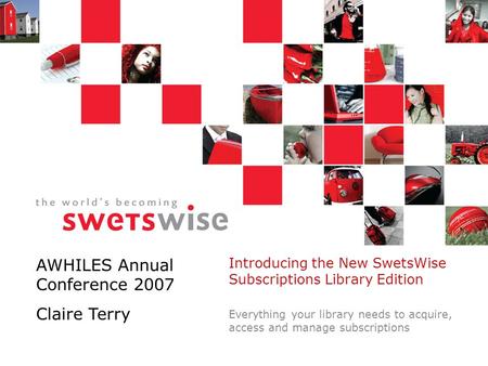 Introducing the New SwetsWise Subscriptions Library Edition Everything your library needs to acquire, access and manage subscriptions AWHILES Annual Conference.