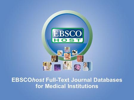 EBSCOhost for Medical Institutions EBSCOhost Full-Text Journal Databases for Medical Institutions.