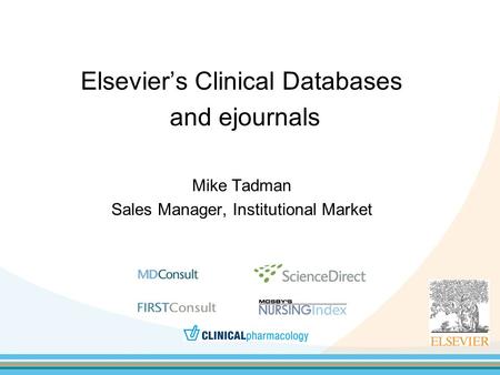 Elseviers Clinical Databases and ejournals Mike Tadman Sales Manager, Institutional Market.