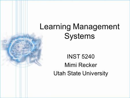 Learning Management Systems INST 5240 Mimi Recker Utah State University.
