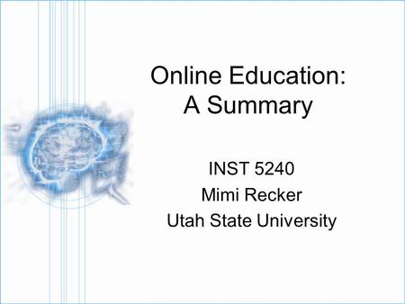 Online Education: A Summary INST 5240 Mimi Recker Utah State University.
