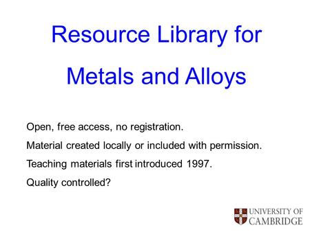 Resource Library for Metals and Alloys Open, free access, no registration. Material created locally or included with permission. Teaching materials first.