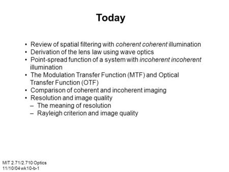 MIT 2.71/2.710 Optics 11/10/04 wk10-b-1 Today Review of spatial filtering with coherent coherent illumination Derivation of the lens law using wave optics.