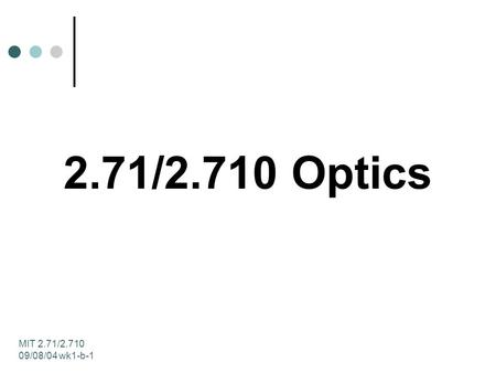 MIT 2.71/2.710 09/08/04 wk1-b-1 2.71/2.710 Optics.