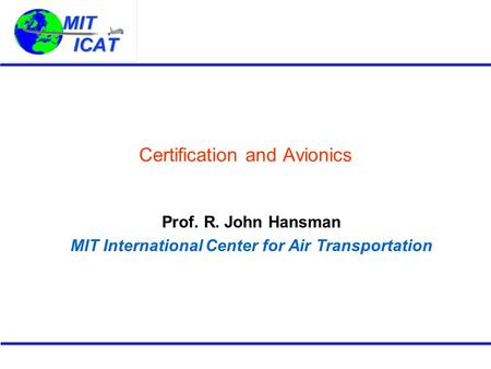 Certification and Avionics Prof. R. John Hansman MIT International Center for Air Transportation.