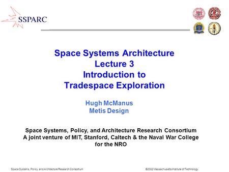 Space Systems Architecture Lecture 3 Introduction to Tradespace Exploration Space Systems, Policy, and Architecture Research Consortium ©2002 Massachusetts.