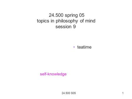 24.500 S05 1 24.500 spring 05 topics in philosophy of mind session 9 teatime self-knowledge.