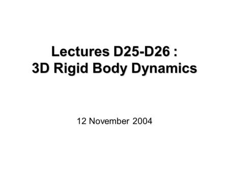 Lectures D25-D26 : 3D Rigid Body Dynamics
