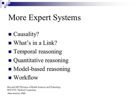 More Expert Systems Causality? Whats in a Link? Temporal reasoning Quantitative reasoning Model-based reasoning Workflow Harvard-MIT Division of Health.