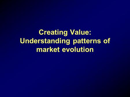 Creating Value: Understanding patterns of market evolution.