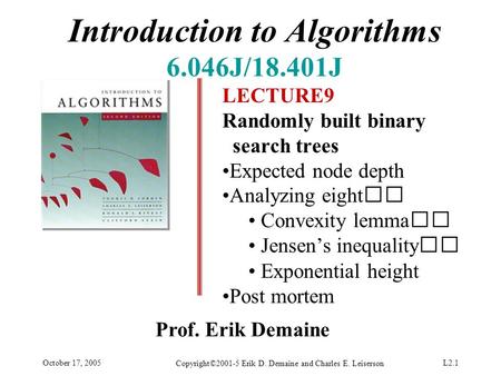 October 17, 2005 Copyright©2001-5 Erik D. Demaine and Charles E. Leiserson L2.1 Introduction to Algorithms 6.046J/18.401J LECTURE9 Randomly built binary.