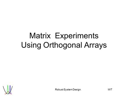 Robust System Design MIT MatrixExperiments Using Orthogonal Arrays.