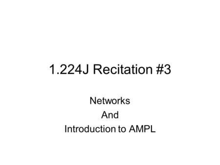 1.224J Recitation #3 Networks And Introduction to AMPL.