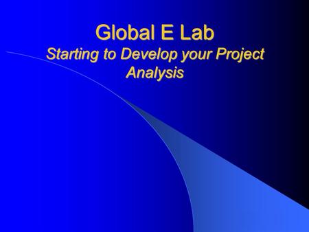 Global E Lab Starting to Develop your Project Analysis.