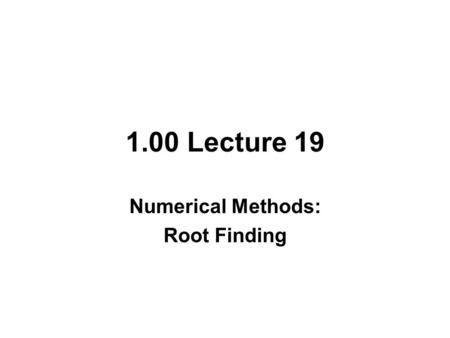 1.00 Lecture 19 Numerical Methods: Root Finding. Remember Java® Data Types Type Size (bits) Range byte8-128 to 127 short16-32,768 to 32,767 int32-2,147,483,648.