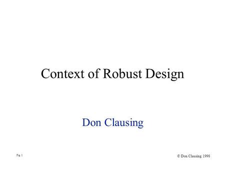 Context of Robust Design Don Clausing Fig. 1 © Don Clausing 1998.