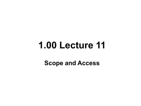 1.00 Lecture 11 Scope and Access. Variable Lifecycles Instance (or object) variables – Created when their containing object is created – Initialized to.