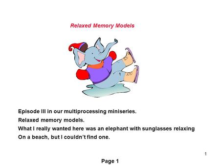 1 Episode III in our multiprocessing miniseries. Relaxed memory models. What I really wanted here was an elephant with sunglasses relaxing On a beach,