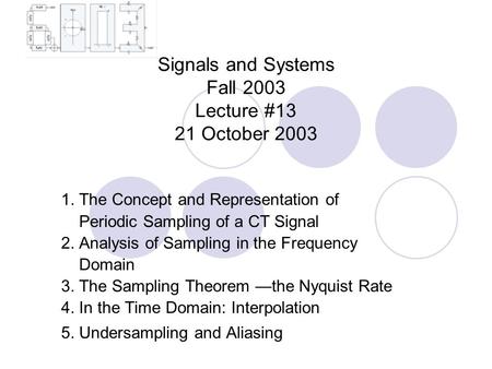 Signals and Systems Fall 2003 Lecture #13 21 October 2003 1. The Concept and Representation of Periodic Sampling of a CT Signal 2. Analysis of Sampling.