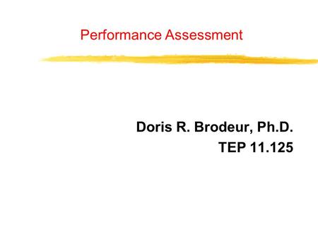Performance Assessment Doris R. Brodeur, Ph.D. TEP 11.125.