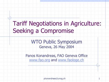 Tariff Negotiations in Agriculture: Seeking a Compromise WTO Public Symposium Geneva, 26 May 2004 Panos Konandreas, FAO Geneva Office.