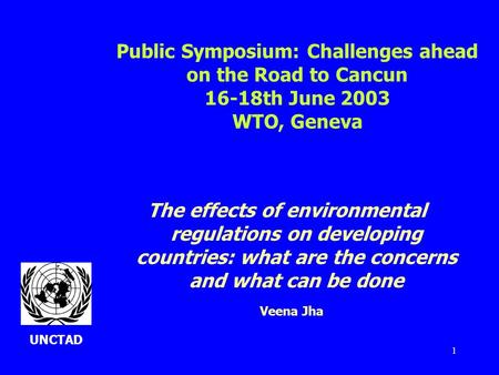 1 The effects of environmental regulations on developing countries: what are the concerns and what can be done Veena Jha Public Symposium: Challenges ahead.