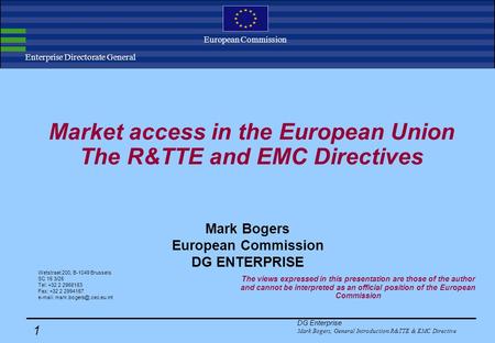 DG Enterprise Mark Bogers, General Introduction R&TTE & EMC Directive 1 Enterprise Directorate General European Commission Market access in the European.