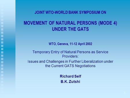 1 JOINT WTO-WORLD BANK SYMPOSIUM ON MOVEMENT OF NATURAL PERSONS (MODE 4) UNDER THE GATS WTO, Geneva, 11-12 April 2002 Temporary Entry of Natural Persons.