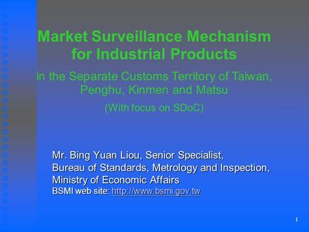 1 Mr. Bing Yuan Liou, Senior Specialist, Bureau of Standards, Metrology and Inspection, Ministry of Economic Affairs BSMI web site:
