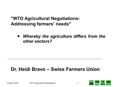 26 May 2004WTO Agricultural Negotiations1 WTO Agricultural Negotiations: Addressing farmers' needs Whereby the agriculture differs from the other sectors?