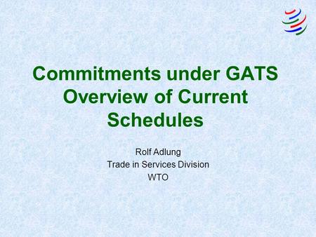Commitments under GATS Overview of Current Schedules Rolf Adlung Trade in Services Division WTO.