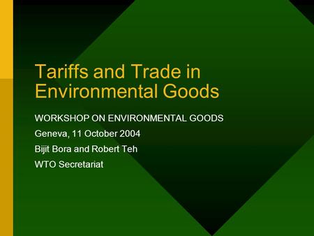 Tariffs and Trade in Environmental Goods WORKSHOP ON ENVIRONMENTAL GOODS Geneva, 11 October 2004 Bijit Bora and Robert Teh WTO Secretariat.