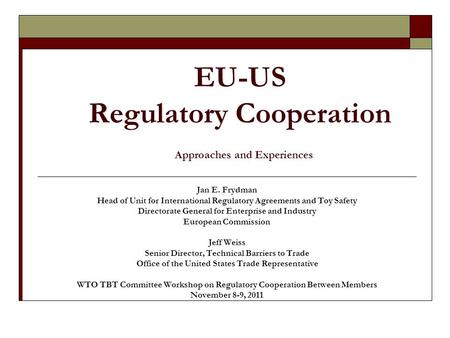 EU-US Regulatory Cooperation Approaches and Experiences Jan E. Frydman Head of Unit for International Regulatory Agreements and Toy Safety Directorate.