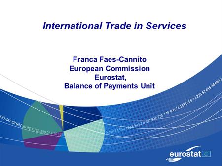 2 May 18-19, 2009 Geneva February 2, 2009Luxembourg2 International Trade in Services Franca Faes-Cannito European Commission Eurostat, Balance of Payments.