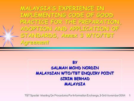 TBT Special Meeting On Procedures For Information Exchange, 2-3rd November 2004 1 MALAYSIAS EXPERIENCE IN IMPLEMENTING CODE OF GOOD PRACTICE FOR THE PREPARATION,