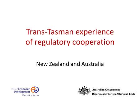 New Zealand and Australia Trans-Tasman experience of regulatory cooperation.