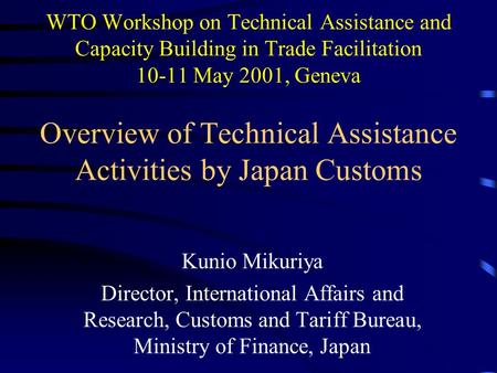 WTO Workshop on Technical Assistance and Capacity Building in Trade Facilitation 10-11 May 2001, Geneva Overview of Technical Assistance Activities by.