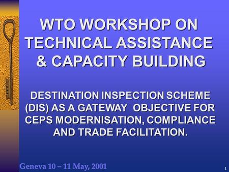 1 WTO WORKSHOP ON TECHNICAL ASSISTANCE & CAPACITY BUILDING DESTINATION INSPECTION SCHEME (DIS) AS A GATEWAY OBJECTIVE FOR CEPS MODERNISATION, COMPLIANCE.