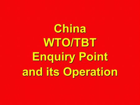 China WTO/TBT Enquiry Point and its Operation. Presented By Mme. Guo Lisheng Senior Engineer Deputy Director General.
