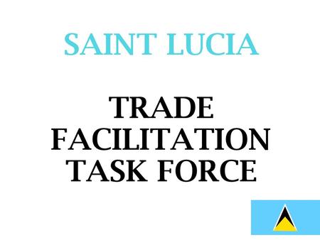 SAINT LUCIA TRADE FACILITATION TASK FORCE. TN/TF/W/143/Rev.2 WTO negotiations on trade facilitation self assessment guide.