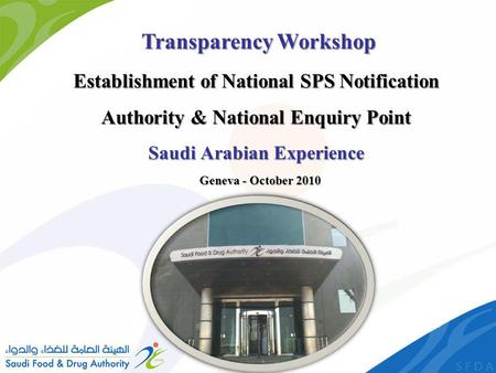 Establishment of National SPS Notification Authority & National Enquiry Point Saudi Arabian Experience Transparency Workshop Geneva - October 2010.