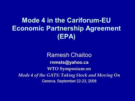 Mode 4 in the Cariforum-EU Economic Partnership Agreement (EPA) Ramesh Chaitoo WTO Symposium on Mode 4 of the GATS: Taking Stock and Moving.