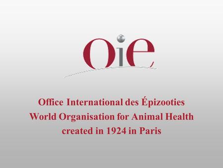 Office International des Épizooties World Organisation for Animal Health created in 1924 in Paris.