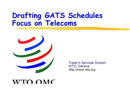 Drafting GATS Schedules Focus on Telecoms Trade in Services Division WTO, Geneva