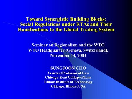 Toward Synergistic Building Blocks: Social Regulations under RTAs and Their Ramifications to the Global Trading System Seminar on Regionalism and the WTO.