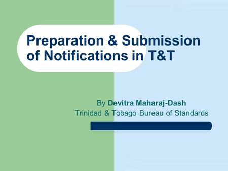 Preparation & Submission of Notifications in T&T By Devitra Maharaj-Dash Trinidad & Tobago Bureau of Standards.