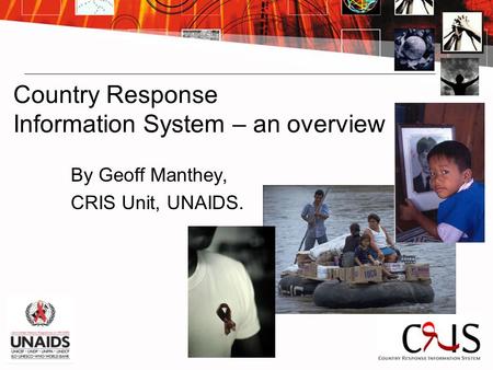 Country Response Information System – an overview By Geoff Manthey, CRIS Unit, UNAIDS.